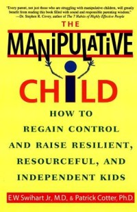 Image of The Manipulative Child: How to Regain Control and Raise Resilient, Resoucerful, And Independent Kids