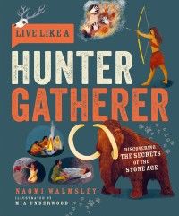 Image of Live Like a Hunter Gatherer: Discovering the Secrets of the Stone Age