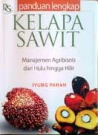 Image of Panduan Lengkap Kelapa Sawit: manajemen agribisnis dari hulu hingga hilir