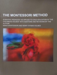Image of The Montessori Method: Scientific Pedagogy as Applied to Child Education in 'The Children's Houses' with Additions and Revisions by the Author
