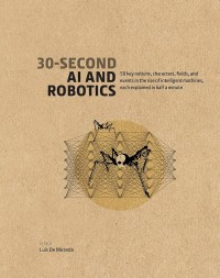 Image of 30-Second AI and Robotics: The 50 Most Fundamental Principles and Applications, Each Explained in Half a Minute