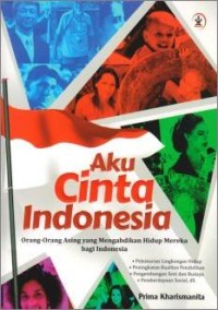 Image of Aku Cinta Indonesia : Orang-Orang Asing yang Mengabdikan Hidup Mereka bagi Indonesia