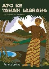 Image of Ayo Ke Tanah Sabrang : Transmigrasi di Indonesia