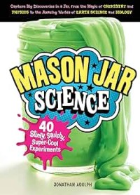 Image of : Mason Jar Science: 40 Slimy, Squishy, Super-Cool Experiments