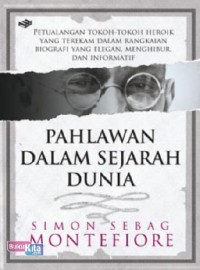 Image of Pahlawan dalam Sejarah Dunia: Petualangan Tokoh-Tokoh Heroik yang Terekam dalam Rangkaian Biografi yang Elegan, Menghibur, dan Informatif