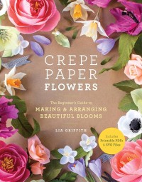 Image of Crepe Paper Flowers: The Beginner's Guide to Making and Arranging Beautiful Blooms