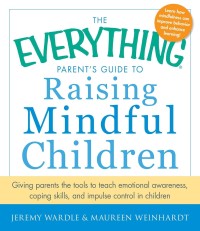 Image of The Everything Parent’s Guide to Raising Mindful Children: Giving Parents the Tools to Teach Emotional Awareness, Coping Skills, and Impulse Control in Children