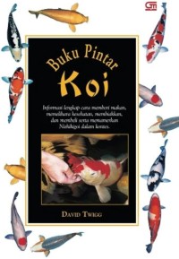 Image of Buku Pintar Koi: Informasi Lengkap Cara Memberi Makan, Memelihara Kesehatan, Membiakkan, dan Membeli Serta Memamerkan Nishikigoi dalam Kontes