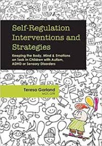 Image of Self-Regulation Interventions and Strategies: Keeping the Body, Mind and Emotions on Task in Children with Autism, ADHD or Sensory Disorders