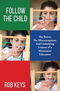 Image of Follow the Child: The Basics, the Misconceptions, and Underlying Lessons of a Montessori Education