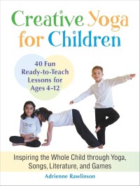 Image of Creative Yoga for Children: Inspiring the Whole Child through Yoga, Songs, Literature, and Games
