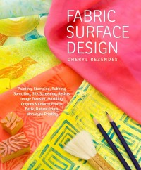 Image of Fabric Surface Design: Painting, Stamping, Rubbing, Stenciling, Silk-Screening, Resists, Image Transfer, Marbling, Crayon & Colored Pencils, Batik, Nature Prints, Monotype Printing